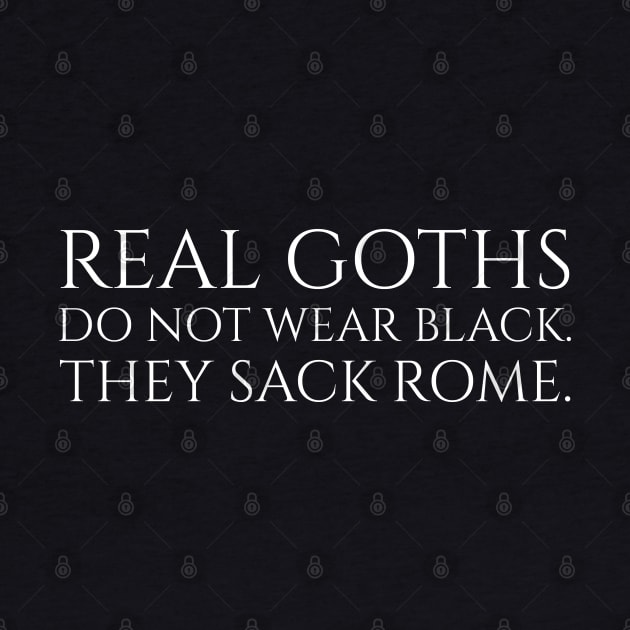 Real Goths do not wear black. They sack Rome. by Styr Designs